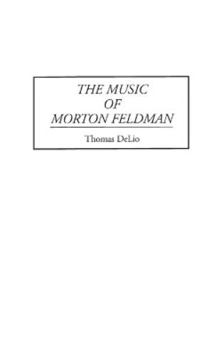 The Music of Morton Feldman: 36 (Contributions to the Study of Music and Dance